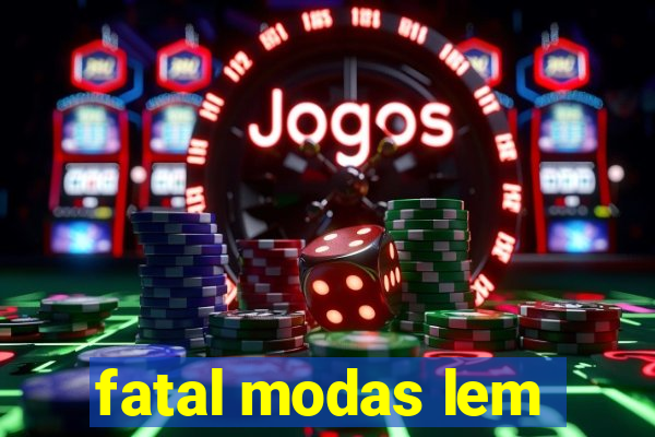 fatal modas lem